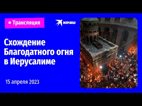 Схождение Благодатного огня в Иерусалиме: прямая трансляция