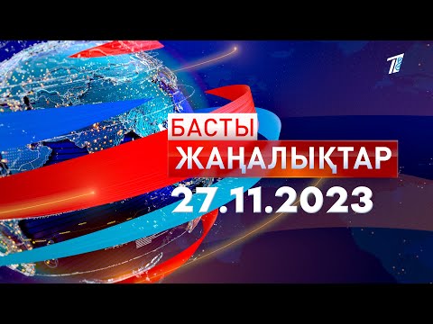 Басты жаңалықтар 27.11.2023