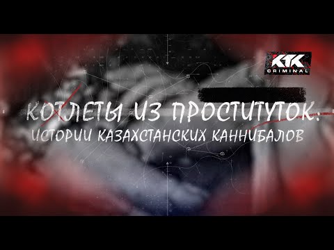 Котлеты из проституток: Истории казахстанских каннибалов