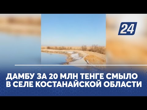 Дамбу за 20 млн тенге смыло в селе Костанайской области