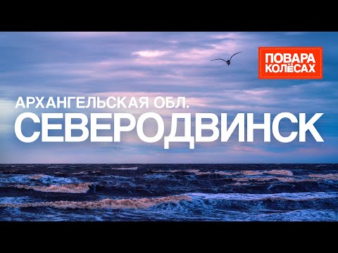 Северодвинск — родина русского мореплавания, Белое море и арктическая станция | «Повара на колёсах»