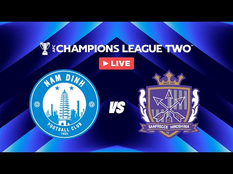 LIVE 🔴 Nam Dịnh FC vs. Sanfrecce Hiroshima | AFC Champions League™ Two