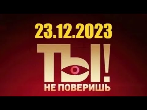 Ты не поверишь! - выпуск от 23.12.2023