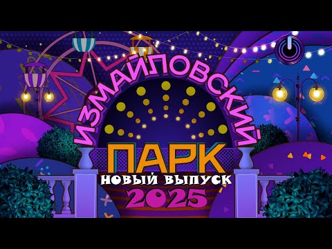 ИЗМАЙЛОВСКИЙ ПАРК 🎉 НОВЫЙ ВЫПУСК | Большой юмористический концерт | Включаем 2025