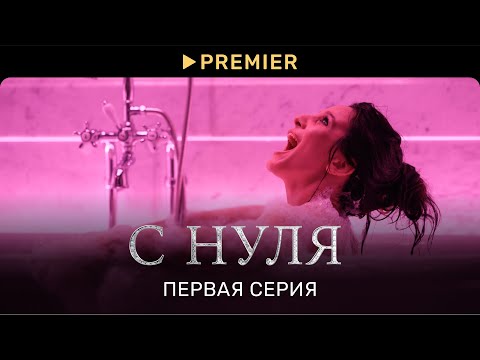 С НУЛЯ | Первая серия | PREMIER