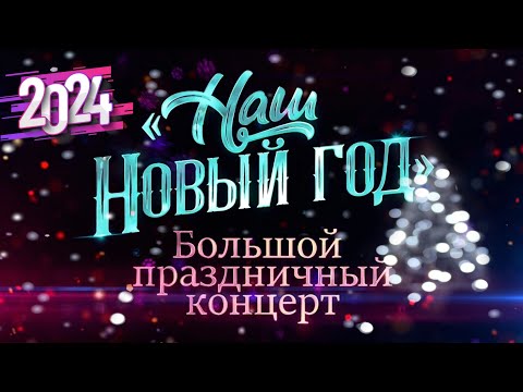 «Наш Новый год 2024» Большой праздничный концерт