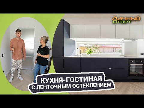 Дачный ответ 25.09.2022, &quot;Кухня-гостиная с ленточным остеклением&quot;