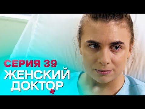 ЖЕНСКИЙ ДОКТОР-4 | СЕРИЯ 39. Лучший Сериал О Врачах. Мелодрама