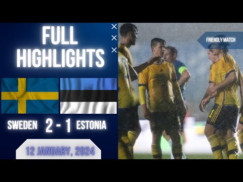 SWEDEN 2-1 ESTONIA | FRIENDLY MATCH | EXTENDED HIGHLIGHTS | 12-01-2024