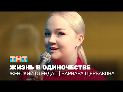 Женский стендап: Варвара Щербакова - жизнь в одиночестве