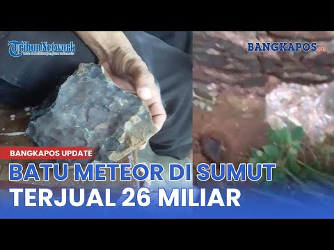 Rejeki Nomplok, Batu Meteor di Sumut Terjual Rp26 Miliar