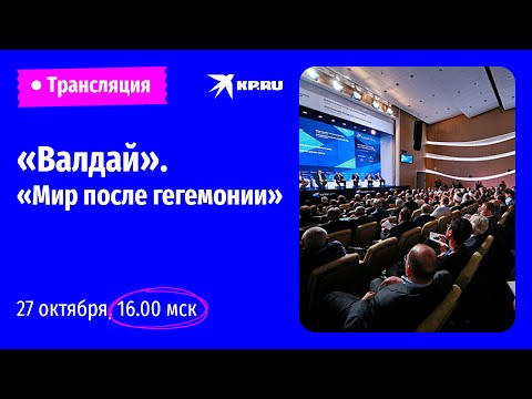 Заседание Международного дискуссионного клуба «Валдай» 27 октября 2022: прямая трансляция