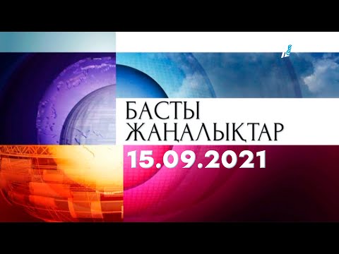 Басты жаңалықтар. 15.09.2021 күнгі шығарылым